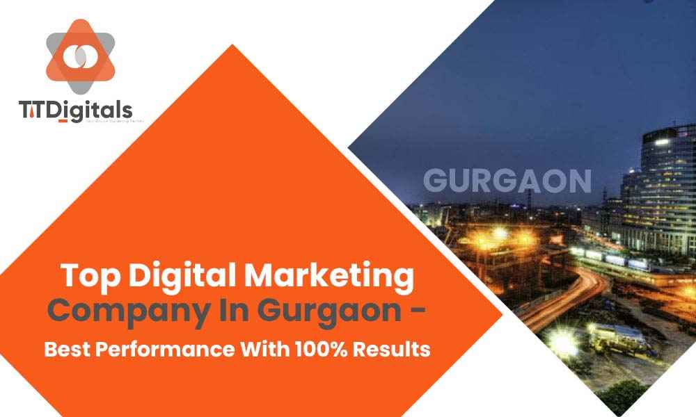 Top Digital Marketing Company In Gurgaon - Best Performance With 100% Results